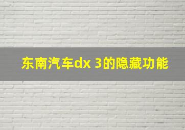 东南汽车dx 3的隐藏功能